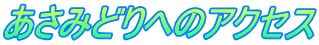 あさみどりへのアクセス
